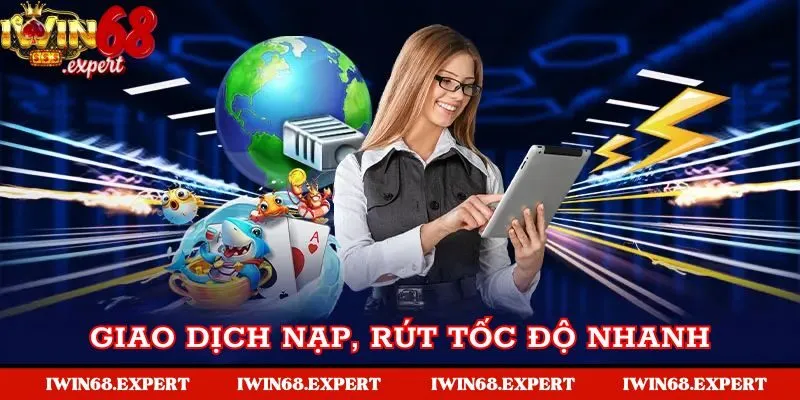 Giao dịch nạp, rút tiền được xử lý tốc độ nhanh 