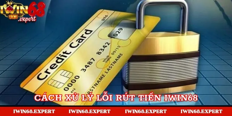 Cách xử lý các lỗi không rút được tiền tại Iwin68